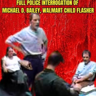 Full Police Interrogation of Michael D. Bailey, Walmart Child Flasher