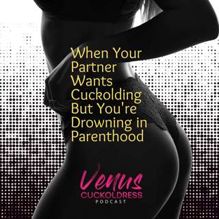 When Your Partner Wants Cuckolding But You're Drowning in Parenthood