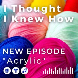Episode 099: Acrylic