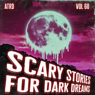 Scary Stories For Dark Dreams - Vol 60 | ATRD Podcast