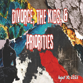 634 Divorce, the kids and priorities wk 20 083026