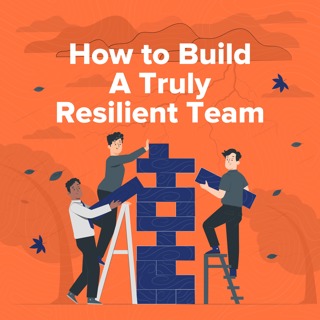 5 Leadership Essentials For Resilient Teams: Build A Team That Can Handle Anything