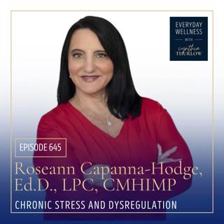 Ep. 645 Chronic Stress and Dysregulation with Roseann Capanna-Hodge, Ed.D. | Stress, Emotional Dysregulation