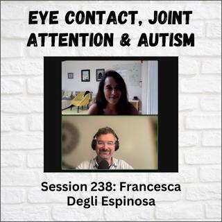 Eye Contact, Joint Attention, and Autism: Session 238 with Francesca Degli Espinosa