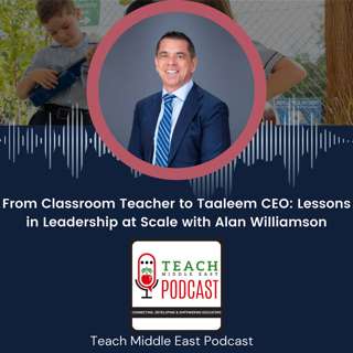 From Classroom Teacher to Taaleem CEO: Lessons in Leadership at Scale with Alan Williamson