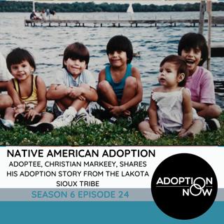 Native American Adoption: Adoptee, Christian Markeey, Shares His Adoption Story From the Lakota Sioux Tribe [S6E24]