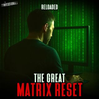 RELOADED | 390: The Great Matrix Reset