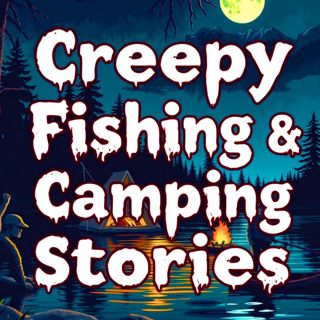 Creepy Fishing & Camping Stories