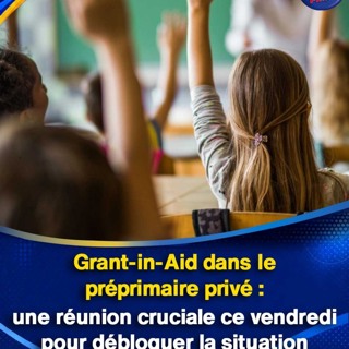 Grant-in-Aid dans le préprimaire privé : une réunion cruciale ce vendredi pour débloquer la situation