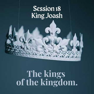 The kings of the kingdom Session 18 King Joash
