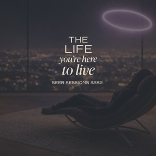 The Life You’re Here to Live | Journey To Your Higher Self | Hypnosis | SEER SESSIONS #282