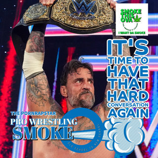 Pro Wrestling Smoke Ep. 28: Time To Have To Have That Hard Conversation