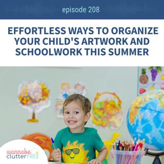 Ep 208: Effortless Ways to Organize Your Child's Artwork and Schoolwork This Summer
