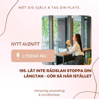 195. Låt inte rädslan stoppa din längtan – gör så här istället