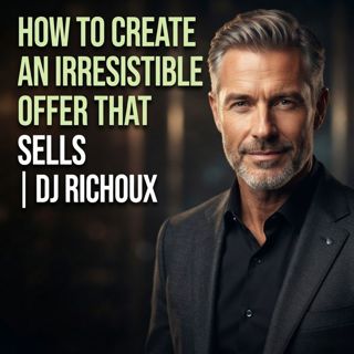 How to Create an Irresistible Offer That Sells | DJ Richoux