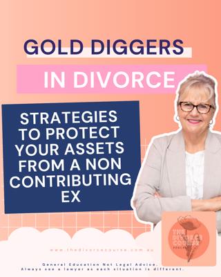 Gold Diggers in Divorce: Strategies to protect your assets from a non contributing ex.