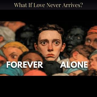 What If Love Never Arrives?