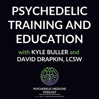 Psychedelic Training and Education with Kyle Buller and David Drapkin, LCSW
