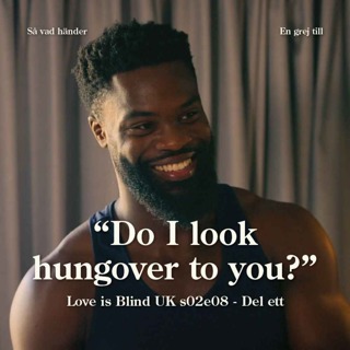 En grej till: Love is Blind UK s02e08, del ett – ”Do I look hungover to you?”