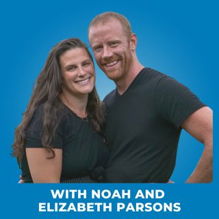 147: Homesteading, Hope and Healing: How They Healed Themselves By Living Life on Their Own Terms - with Noah + Elizabeth Parsons