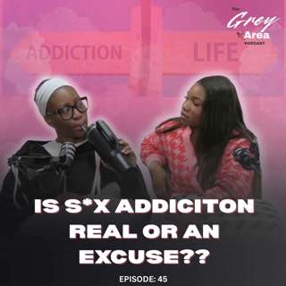 Is ‘Sex Addiction’ Real… Or Are We Lying to Ourselves? - S3:E7 | The Grey Area