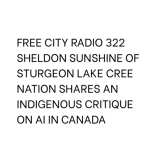 322, Sheldon Sunshine of Sturgeon Lake Cree Nation shares an Indigenous critique on AI in Canada