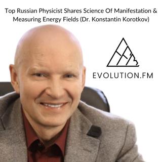 Top Russian Physicist Shares Science Of Manifestation & Measuring Energy Fields (Konstantin Korotkov)