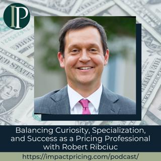 Balancing Curiosity, Specialization, and Success as a Pricing Professional with Robert Ribciuc