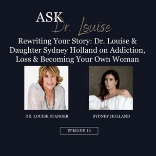 Rewriting Your Story: Dr. Louise & Daughter Sydney Holland on Addiction, Loss & Becoming Your Own Woman