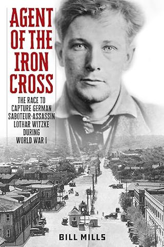 "Agent of the Iron Cross: The Race to Capture German Saboteur-Assassin Lothar Witzke during World War I" with Author Bill Mills