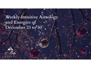 Weekly Intuitive Astrology and Energies of December 23 to 30