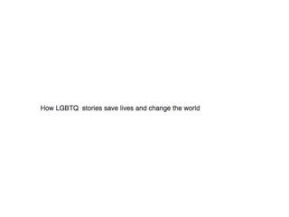 How LGBTQ Stories Save Lives and Change the World
