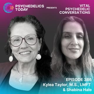 PT386 – Kylea Taylor, M.S., LMFT & Shabina Hale – Vital Psychedelic Conversations