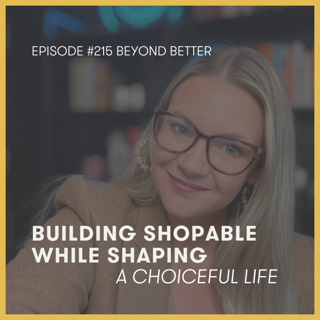 215. Building Shoppable While Shaping a Choiceful Life