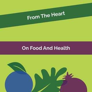 From The Heart # 15: On Food And Health