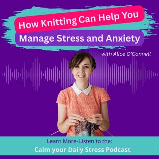 How Knitting Can Help You Manage Stress and Anxiety with Alice O'Connell