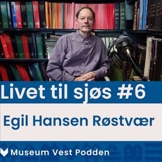Livet til sjøs #6: Egil Hansen Røstvær