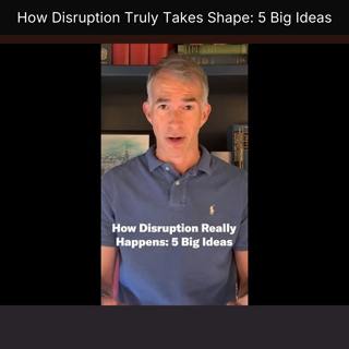 How Disruption Truly Takes Shape: 5 Big Ideas