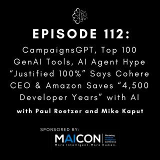 #112: CampaignsGPT, Top 100 GenAI Tools, AI Agent Hype “Justified 100%” Says Cohere CEO & Amazon Saves “4,500 Developer Years” with AI