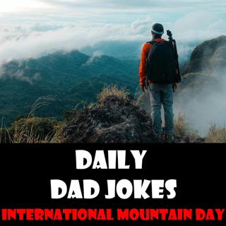 International Mountain Day! Hill-areas dad jokes that scale to the peak of comedy! 11 December 2022