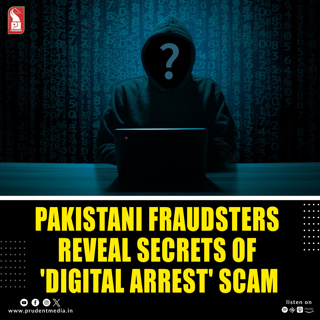Pakistani fraudsters reveal secrets of 'Digital Arrest' scam | Prudent | 110125