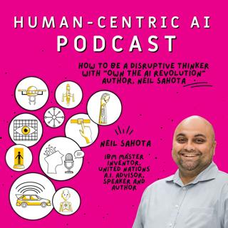 How to Be a Disruptive Thinker with “Own the AI Revolution” Author, Neil Sahota