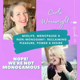 Midlife, Menopause & Non-Monogamy: Reclaiming Pleasure, Power & Desire with Carla Wainwright EP. 126