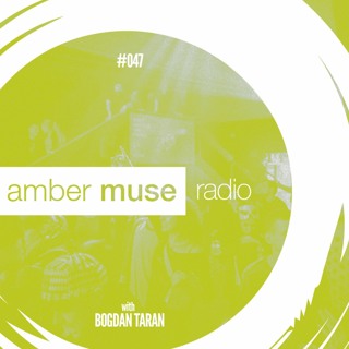 Amber Muse Radio Show #047 with Bogdan Taran // 16 Aug 2017