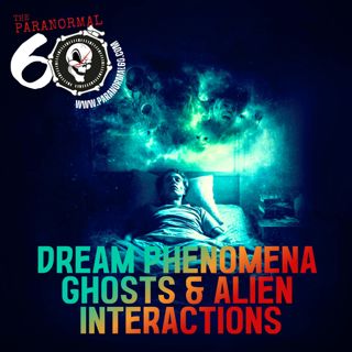 Dream Phenomena, Ghosts & Alien Interactions - The Paranormal 60