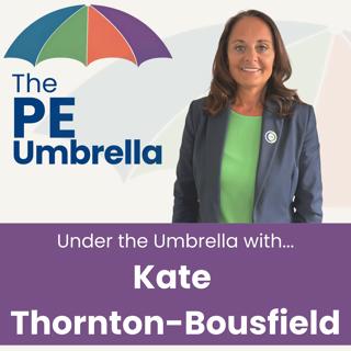 Under the Umbrella with Kate Thornton-Bousfield - The PE We Want