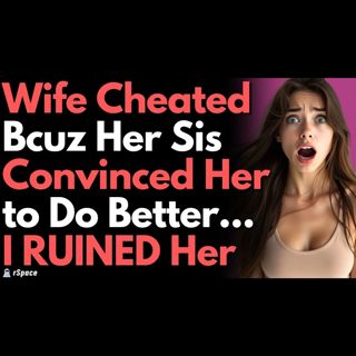 Wife Cheated Because Her Sister Said She Could "Do Better," So I Made Them Both Regret It