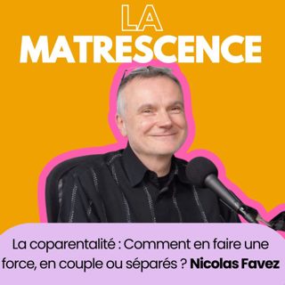 EP224 - Autopsie du couple parental, comment la coparentalité peut aider? Professeur Nicolas Favez