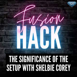 Fusion Hack: The Significance of the Setup with Shelbie Corey
