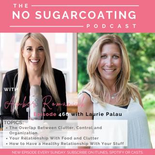 #466 The Overlap Between Clutter, Control and Organization, Your Relationship With Food and Clutter & How to Have a Healthy Relationship With Your Stuff With Laurie Palau